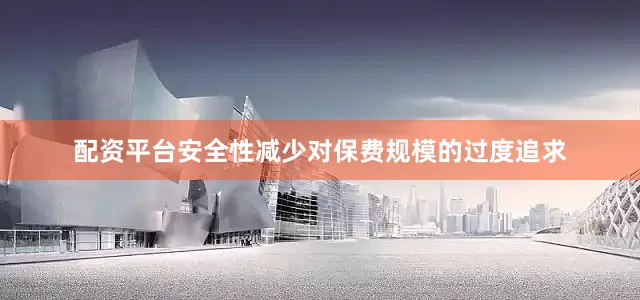 配资平台安全性减少对保费规模的过度追求