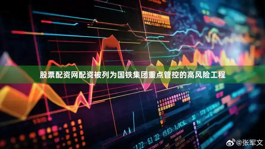 股票配资网配资被列为国铁集团重点管控的高风险工程