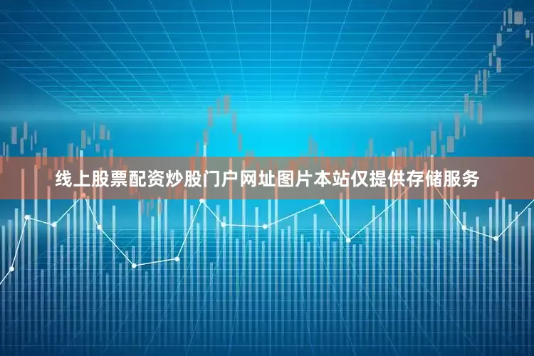 线上股票配资炒股门户网址图片本站仅提供存储服务